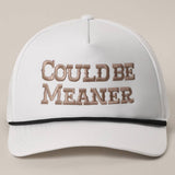 COULD BE MEANER Trucker Hat