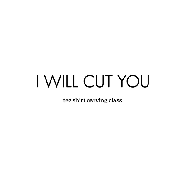 I WILL CUT YOU Tee Shirt Carving Class